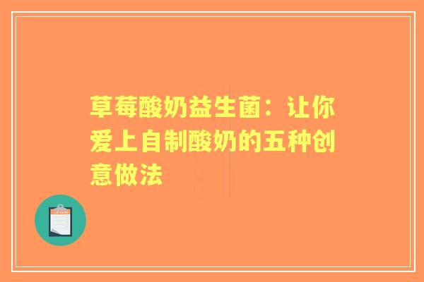 草莓酸奶益生菌：让你爱上自制酸奶的五种创意做法