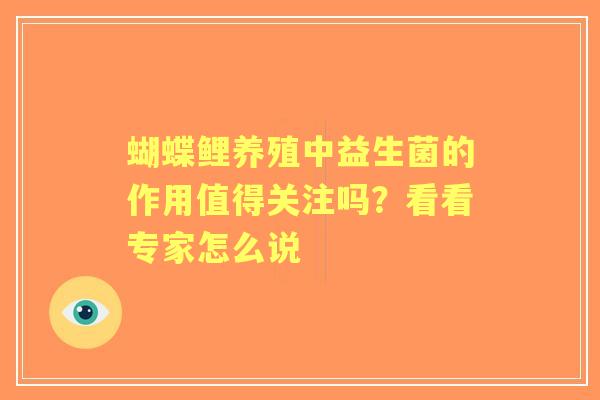 蝴蝶鲤养殖中益生菌的作用值得关注吗？看看专家怎么说