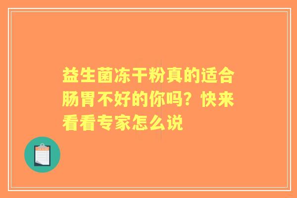 益生菌冻干粉真的适合肠胃不好的你吗？快来看看专家怎么说